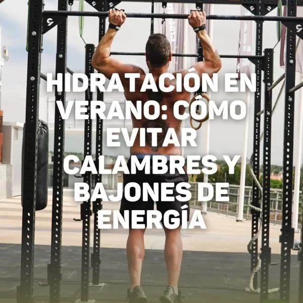 Hidratación en verano: cómo evitar calambres y bajones de energía